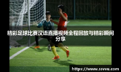 精彩足球比赛汉语直播视频全程回放与精彩瞬间分享