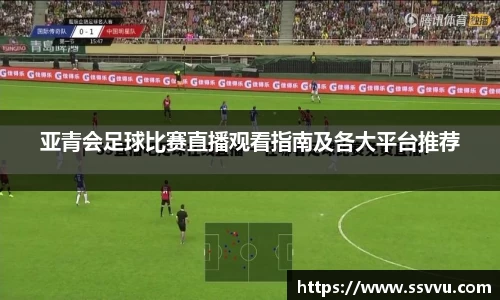 亚青会足球比赛直播观看指南及各大平台推荐