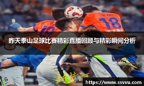 昨天泰山足球比赛精彩直播回顾与精彩瞬间分析