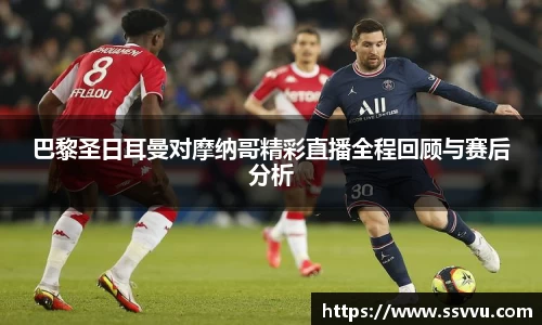 巴黎圣日耳曼对摩纳哥精彩直播全程回顾与赛后分析