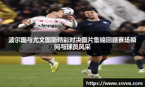 波尔图与尤文图斯精彩对决图片集锦回顾赛场瞬间与球员风采