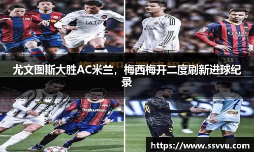 尤文图斯大胜AC米兰，梅西梅开二度刷新进球纪录